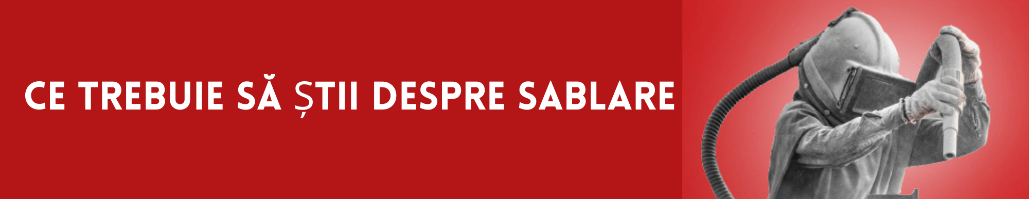 Ce trebuie să știi despre sablare