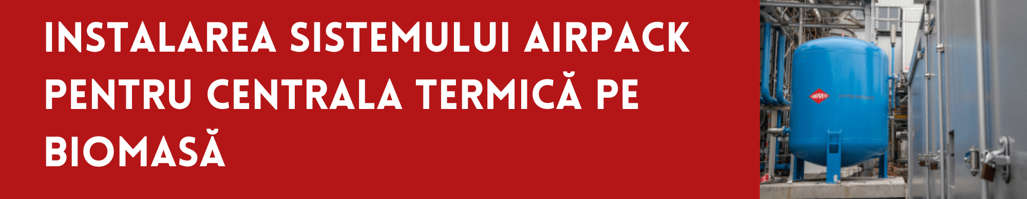 Instalarea sistemului AirPack pentru centrala termică pe biomasă